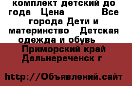 комплект детский до года › Цена ­ 1 000 - Все города Дети и материнство » Детская одежда и обувь   . Приморский край,Дальнереченск г.